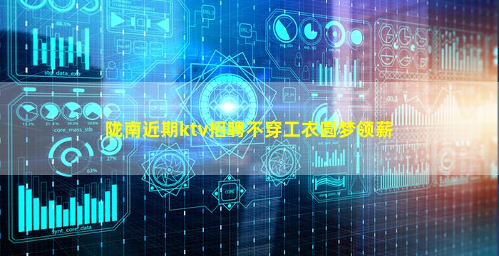 陇南近期ktv招聘不穿工衣圆梦领薪